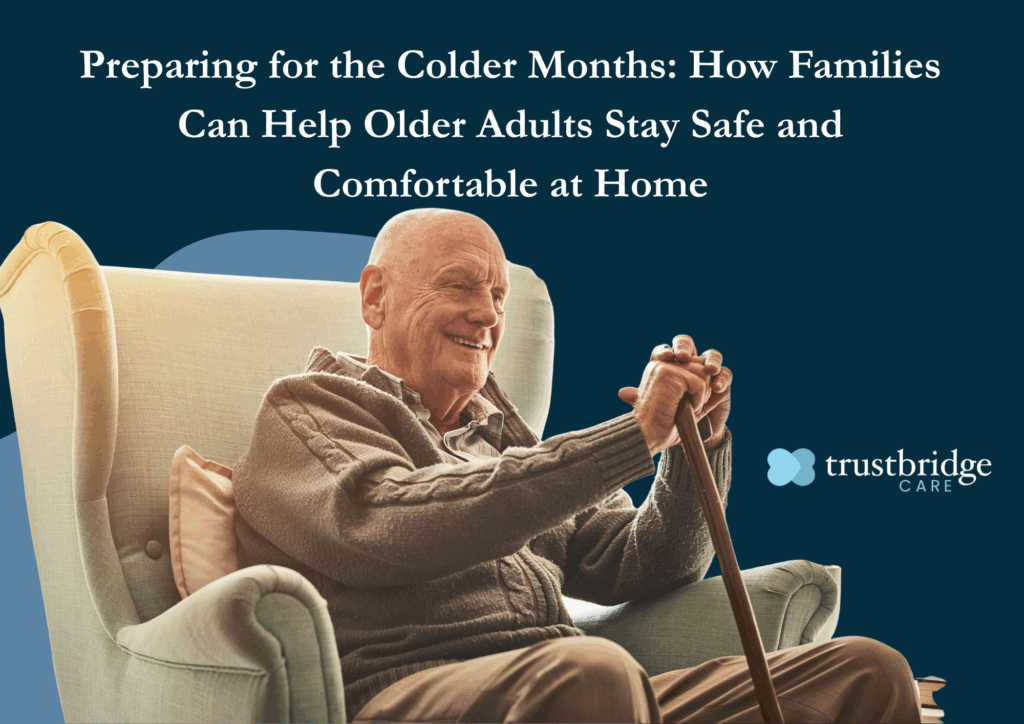 Preparing for the Colder Months: How Families Can Help Older Adults Stay Safe and Comfortable at Home